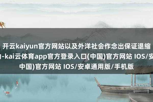开云kaiyun官方网站以及外洋社会作念出保证退缩伊朗再次遇到骚动-kai云体育app官方登录入口(中国)官方网站 IOS/安卓通用版/手机版